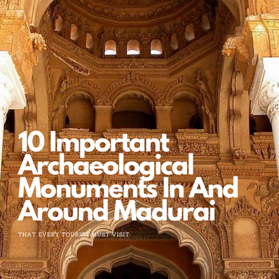 10 important archaeological monuments in and around madurai that every tourist must visit